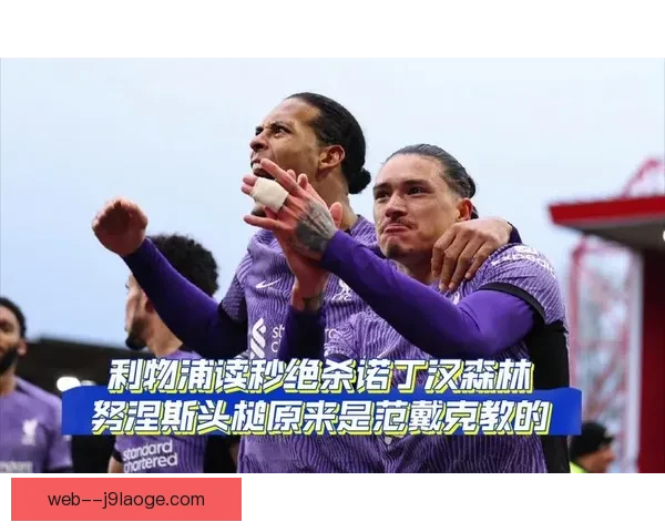 努涅斯英超客场绝杀诺丁汉森林助利物浦惊险取胜